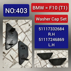 BMW = F10 (T1) Washer Cap Set. Ref No 51117332684 R.H,51117246869 L.H Tag 403