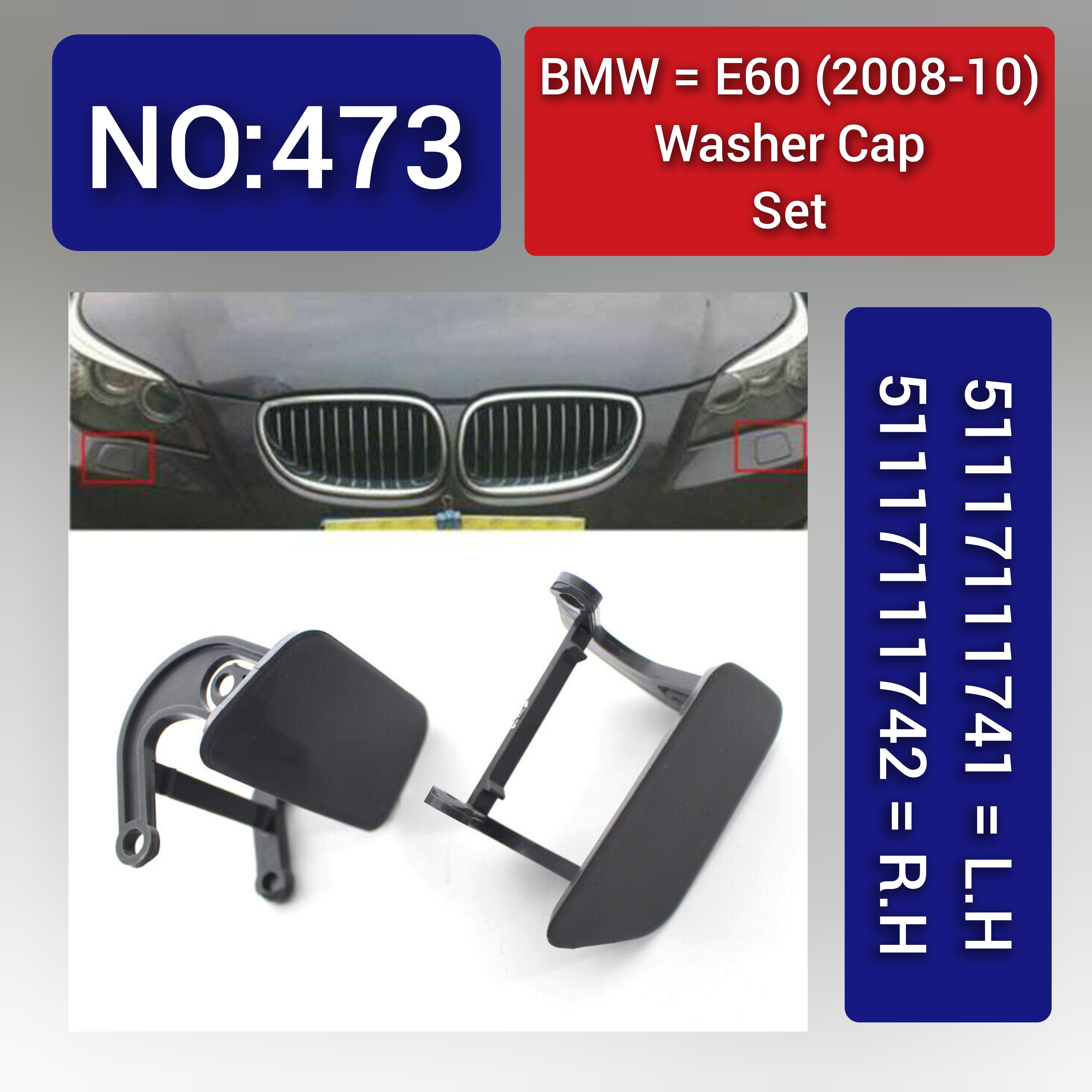 BMW = E60 (2008-10) Washer Cap Set. Ref No 51117111741 = L.H,51117111742 = R.H Tag 473