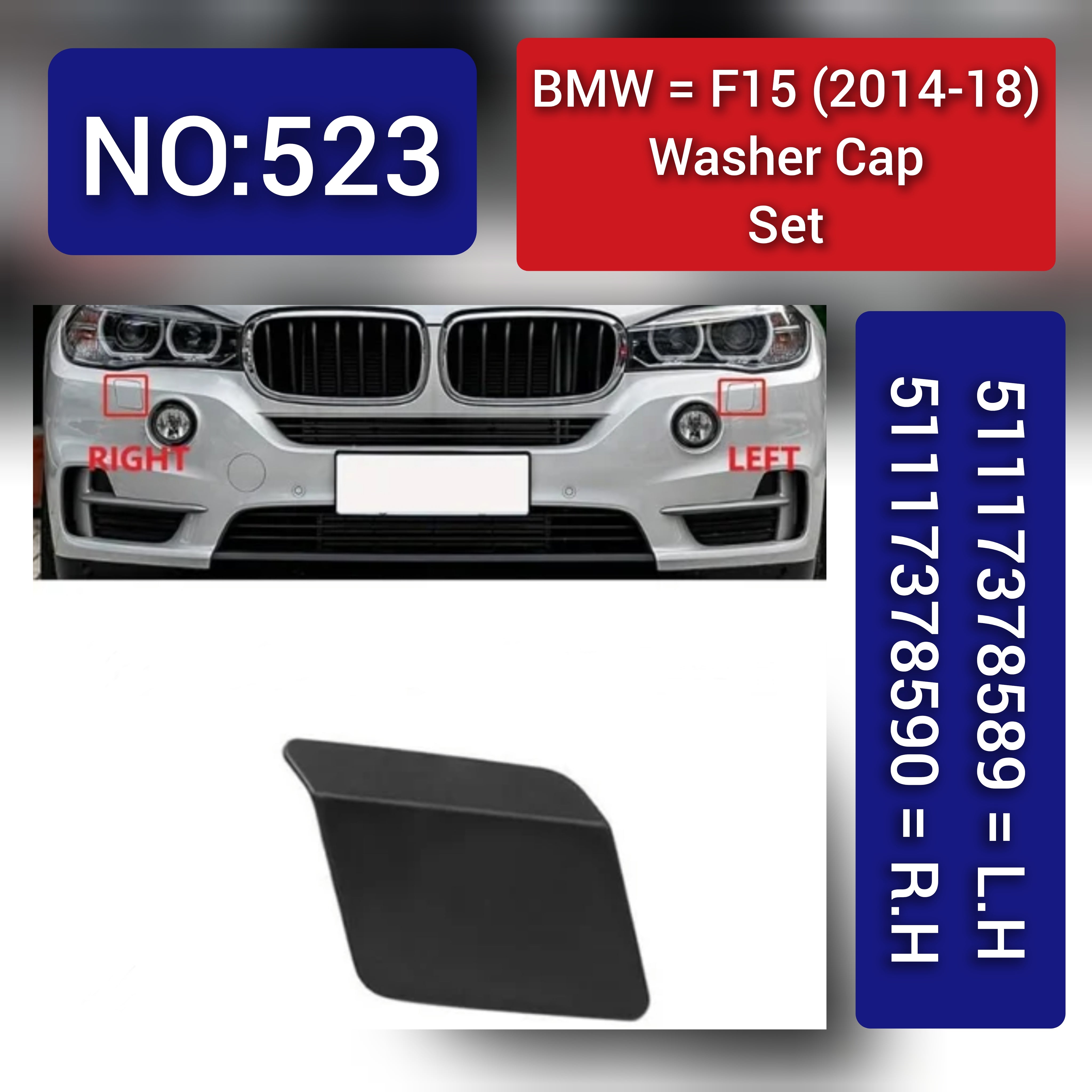 BMW = F15 (2014-18) Washer Cap Set. Ref No 51117378589 = L.H, 51117378590 = R.H  Tag 523