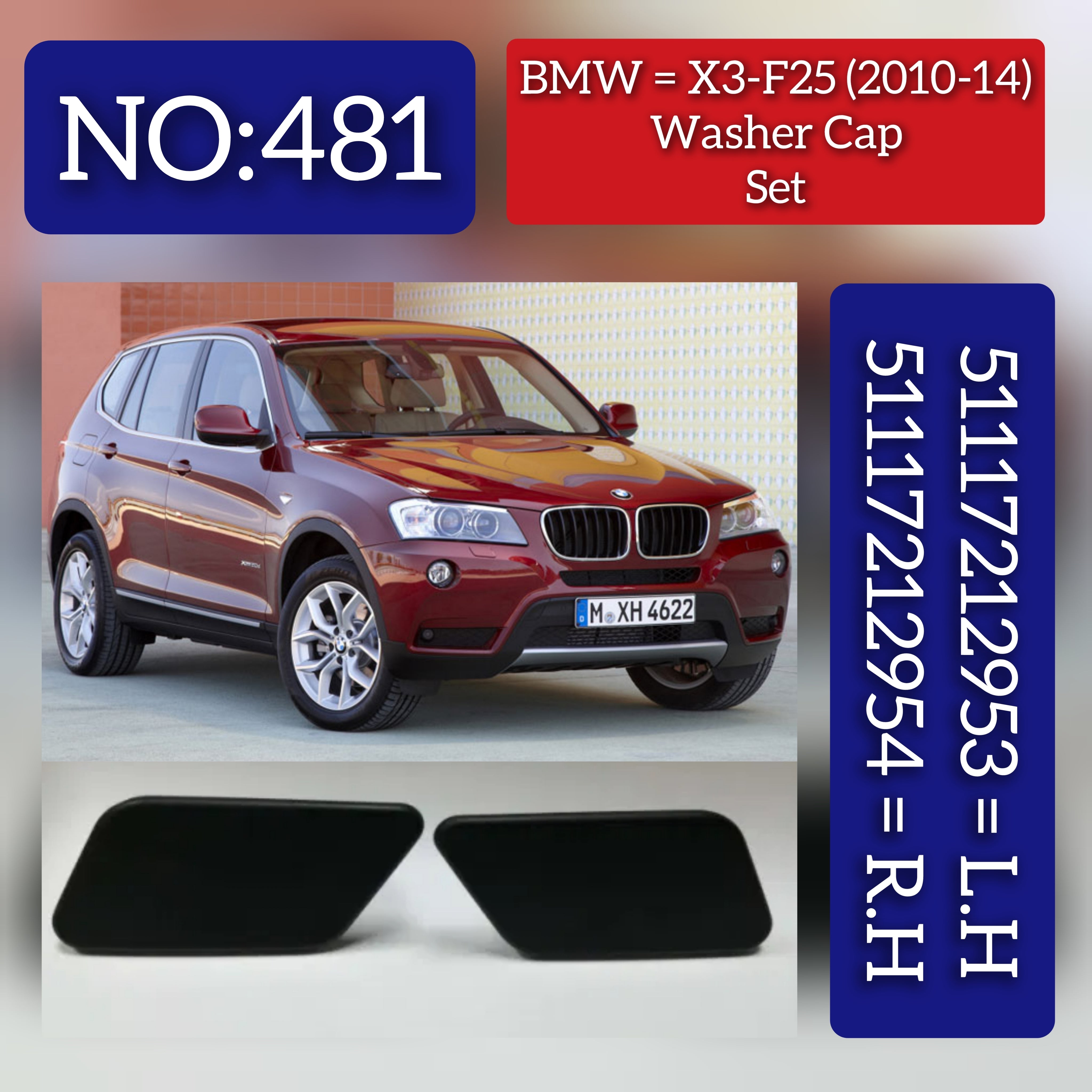 BMW = X3-F25 (2010-14)Washer Cap Set. Ref No 51117212953 = L.H, 51117212954 = R.H Tag 481