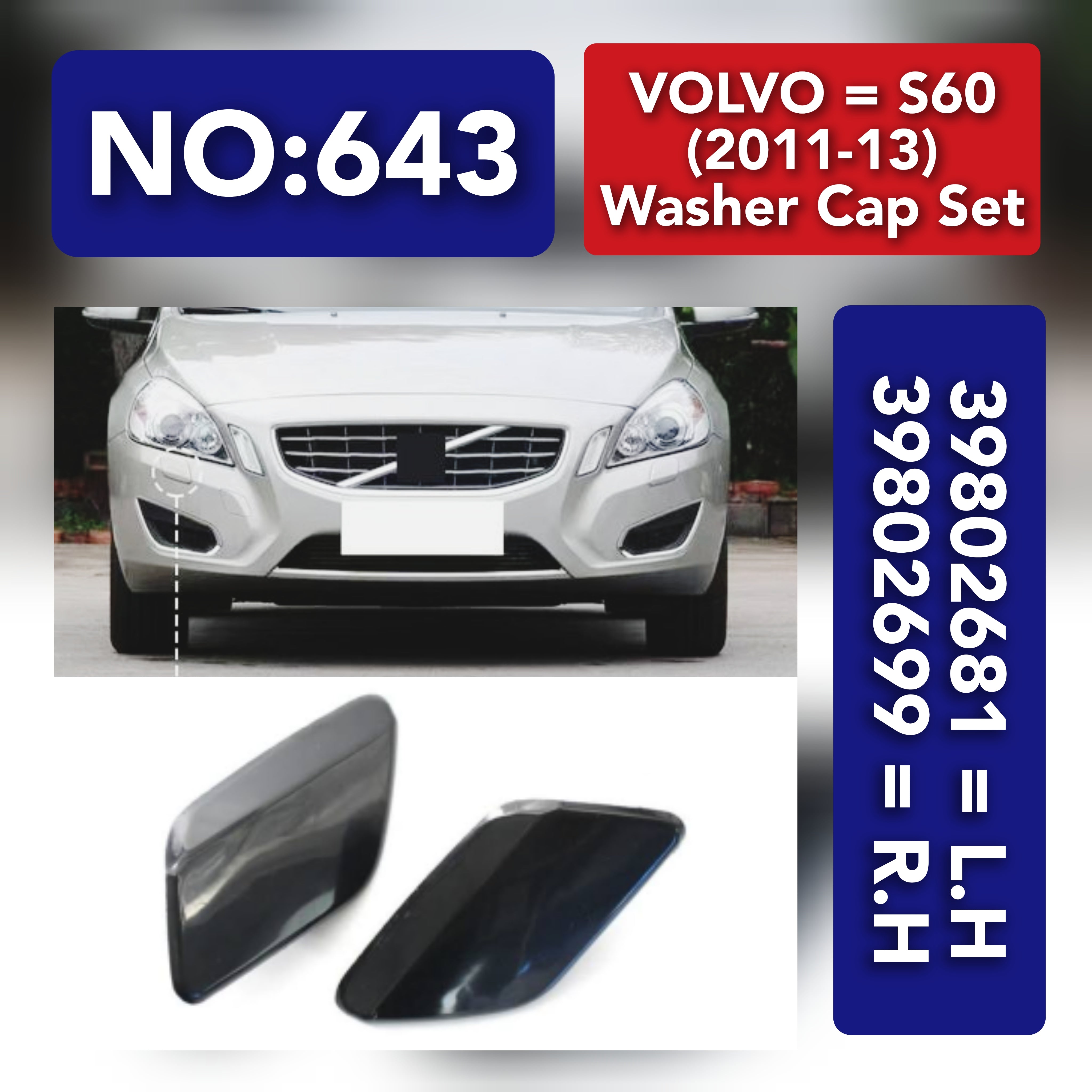 VOLVO = S60 (2011-13) Washer Cap Set.Ref No 39802681 = L.H,39802699 = R.H Tag 643