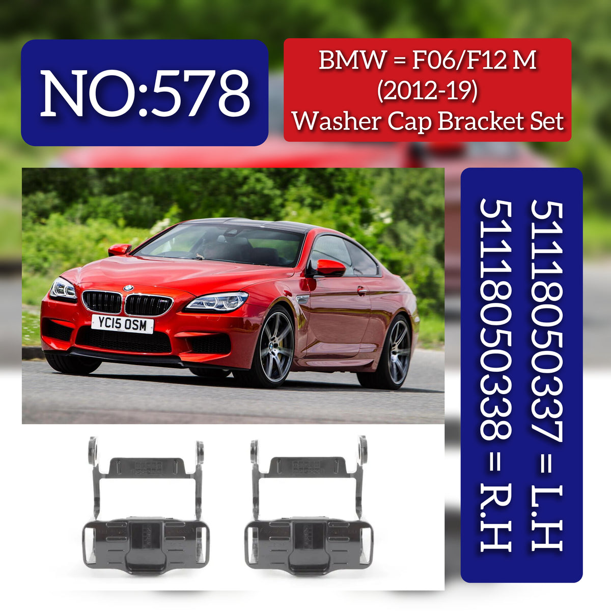 BMW = F06/F12 M (2012-19) Washer Cap Bracket Set.Ref No 51118050337 = L.H,  51118050338 = R.H Tag 578