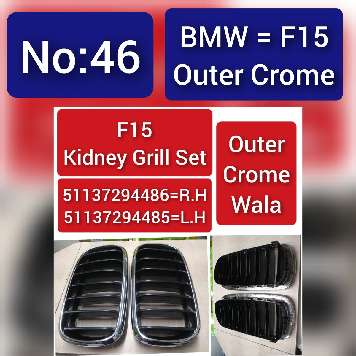 BMW = F15 Outer Crome F15 Kidney Grill Set 51137294486=R.H,51137294485=L.H  Outer Crome Wala Tag 46
