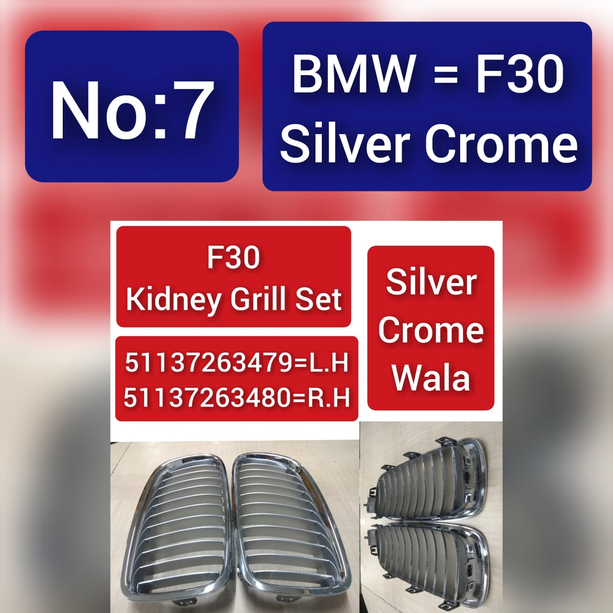 BMW = F30 Silver Crome F30 Kidney Grill Set 51137263479=L.H, 51137263480=R.H  Silver Crome Wala Tag 7