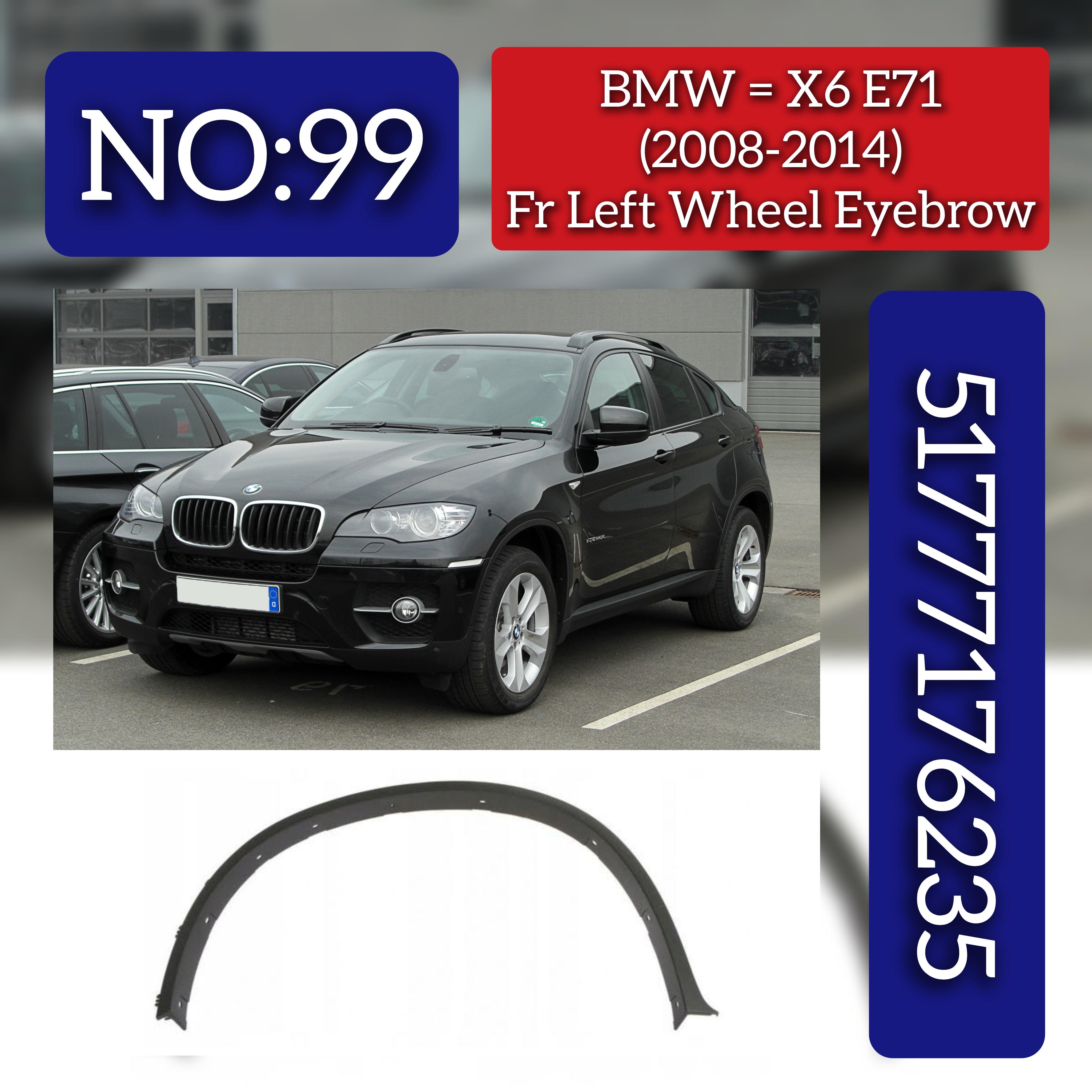 Front Left Wheel Arch (EYEBROW) 51777176235 Compatible With BMW X6 E71 & E72 (2008-2014) Tag No.99